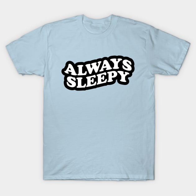 Always Sleepy T-Shirt by NotSoGoodStudio